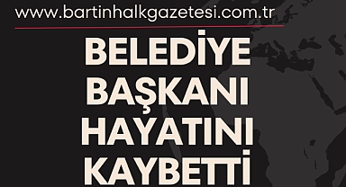 BELEDİYE BAŞKANI HAYATINI KAYBETTİ