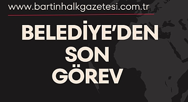 BELEDİYE’DEN SON GÖREV
