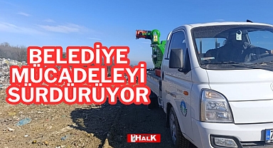 BELEDİYE MÜCADELEYİ SÜRDÜRÜYOR