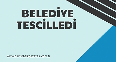 BELEDİYE TESCİLLEDİ