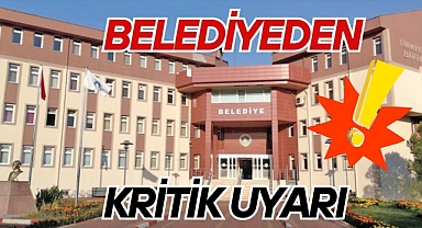 BELEDİYEDEN KRİTİK UYARI