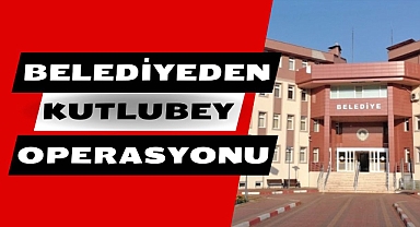 BELEDİYEDEN KUTLUBEY OPERASYONU