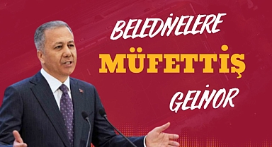 BELEDİYELERE MÜFETTİŞ GELİYOR