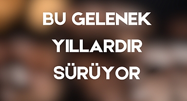 BU GELENEK YILLARDIR SÜRÜYOR