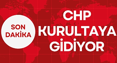 CHP KURULTAYA GİDİYOR