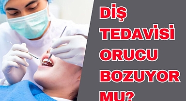 DİŞ TEDAVİSİ ORUCU BOZUYOR MU?
