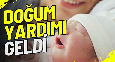DOĞUM YARDIMI GELDİ