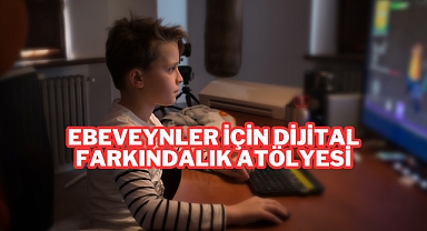 Ebeveynler İçin Dijital Farkındalık Atölyesi