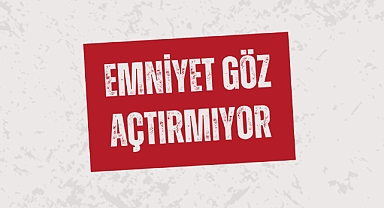 EMNİYET GÖZ AÇTIRMIYOR
