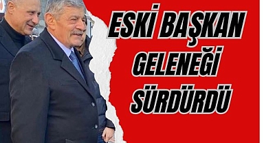ESKİ BAŞKAN GELENEĞİ SÜRDÜRDÜ