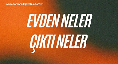 EVDEN NELER ÇIKTI NELER