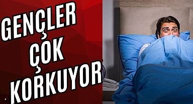 GENÇLER ÇOK KORKUYOR