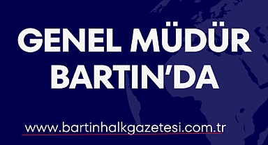 GENEL MÜDÜR BARTIN’DA