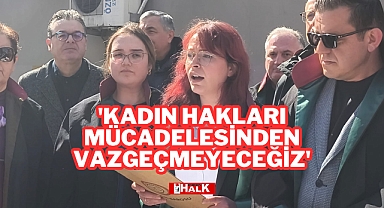 “Kadın Hakları Mücadelesinden Vazgeçmeyeceğiz”