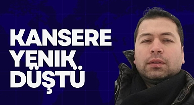 KANSERE YENİK DÜŞTÜ