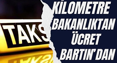 KİLOMETRE BAKANLIKTAN ÜCRET BARTIN'DAN