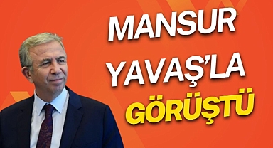 MANSUR YAVAŞ'LA GÖRÜŞTÜ
