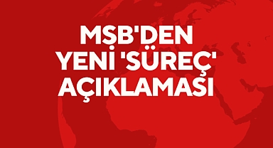 MSB'den Yeni 'Süreç' Açıklaması
