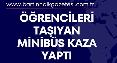 ÖĞRENCİLERİ TAŞIYAN MİNİBÜS KAZA YAPTI