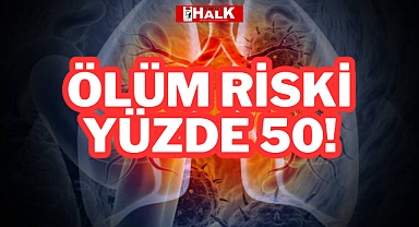 ÖLÜM RİSKİ YÜZDE 50!