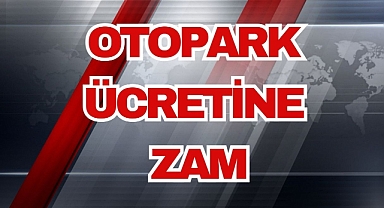 OTOPARK ÜCRETİNE ZAM