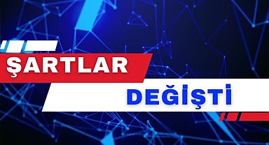 ŞARTLAR DEĞİŞTİ