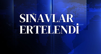SINAVLAR ERTELENDİ