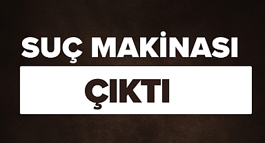 SUÇ MAKİNASI ÇIKTI
