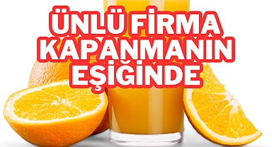 ÜNLÜ FİRMA KAPANMANIN EŞİĞİNDE