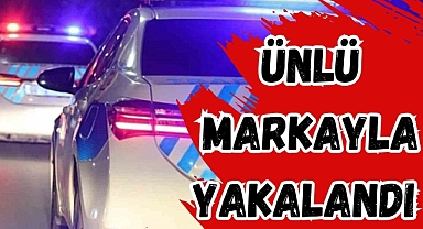 ÜNLÜ MARKAYLA YAKALANDI