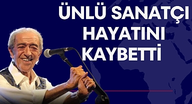 ÜNLÜ SANATÇI HAYATINI KAYBETTİ