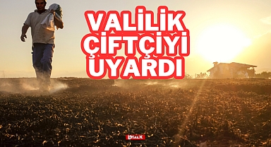 Valilik Çiftçiyi Uyardı