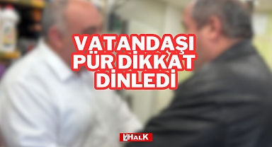 Vatandaşı Pür Dikkat Dinledi