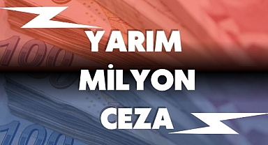 YARIM MİLYON CEZA