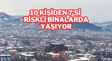 10 Kişiden 7’si Riskli Binalarda Yaşıyor