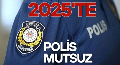 2025'TE POLİS MUTSUZ