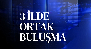 3 İLDE ORTAK BULUŞMA