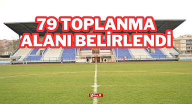 79 Toplanma Alanı Belirlendi