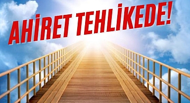 AHİRET TEHLİKEDE!