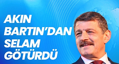 AKIN BARTIN'DAN SELAM GÖTÜRDÜ