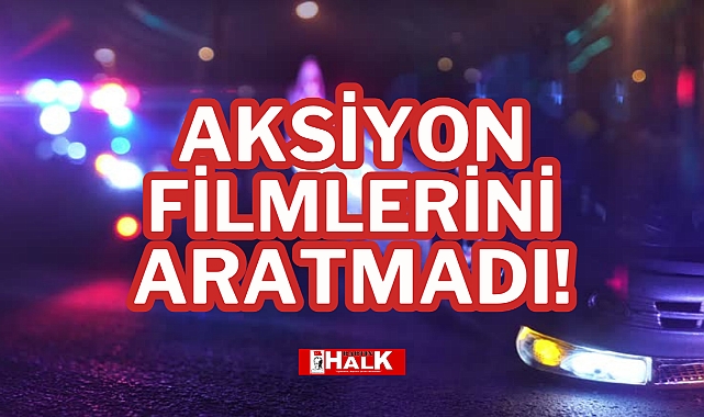 Aksiyon filmlerini aratmadı!