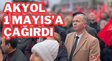 Akyol 1 Mayıs'a Çağırdı