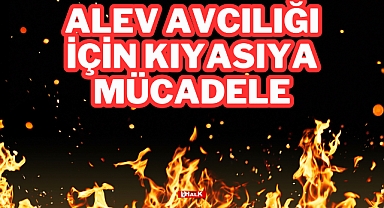 Alev Avcılığı İçin Kıyasıya Mücadele