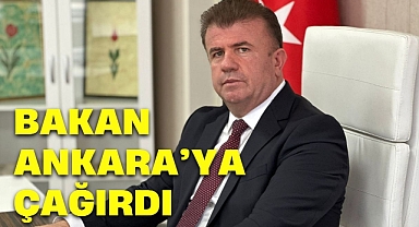 BAKAN ANKARA'YA ÇAĞIRDI