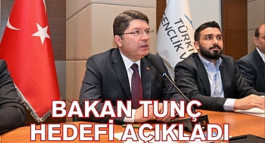 BAKAN TUNÇ HEDEFİ AÇIKLADI