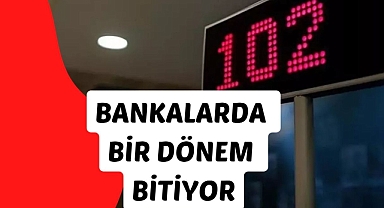 BANKALARDA BİR DÖNEM BİTİYOR