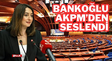 Bankoğlu AKPM'den Seslendi
