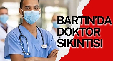 Bartın’da Doktor Sıkıntısı