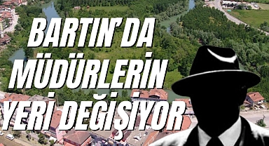 BARTIN'DA MÜDÜRLERİN YERİ DEĞİŞİYOR