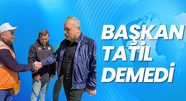 BAŞKAN TATİL DEMEDİ